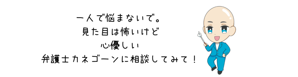 一人で悩まないで。 見た目は怖いけど 心優しい 弁護士カネゴーンに相談してみて！